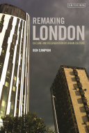 Remaking London : decline and regeneration in urban culture / Ben Campkin.