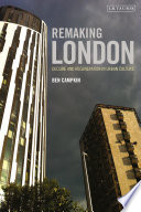 Remaking London decline and regeneration in urban culture / Ben Campkin.