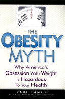 The Obesity myth : why America's obsession with weight is hazardous to your health /.