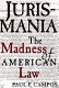 Jurismania : the madness of American law / Paul F. Campos.