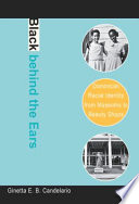 Black behind the ears Dominican racial identity from museums to beauty shops / Ginetta E.B. Candelario.