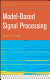 Model-based signal processing / James V. Candy.