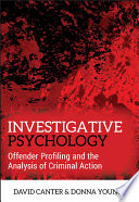 Investigative psychology : offender profiling and the analysis of criminal action / David Canter and Donna Youngs, International Research Centre for Investigative Psychology, UK