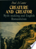 Creature and creator : myth-making and English romanticism / Paul A. Cantor.