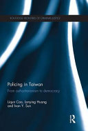 Policing in Taiwan : from authoritarianism to democracy / Liqun Cao, Lanying Huang and Ivan Y. Sun.