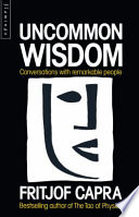 Uncommon wisdom : conversations with remarkable people / Fritjof Capra.