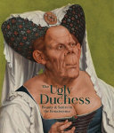 The ugly duchess : beauty and satire in the Renaissance / Emma Capron.