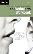 The verbal arts workbook : a practical course for speaking text with clarity and expressive power / David Carey and Rebecca Clark Carey.
