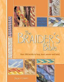 The braider's bible : over 200 braids to loop, knot, weave and twist / Jacqui Carey.