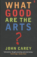 What good are the arts? / John Carey.