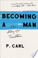 Becoming a man : the story of a transition / P. Carl.