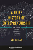 A brief history of entrepreneurship : the pioneers, profiteers, and racketeers who shaped our world / Joe Carlen.