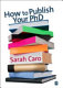 How to publish your PhD : a practical guide for the humanities and social sciences / Sarah Caro.