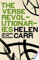 The verse revolutionaries : Ezra Pound, H.D. and the Imagists / Helen Carr.