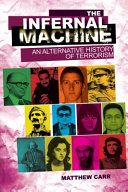 The infernal machine : an alternative history of terrorism / Matthew Carr.