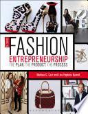 Guide to fashion entrepreneurship : the plan, the product, the process / Melissa G. Carr, Lisa Hopkins Newell.