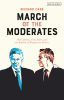 March of the moderates Bill Clinton, Tony Blair, and the rebirth of progressive politics / Richard Carr.