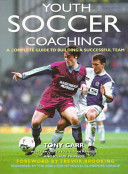 Youth soccer coaching : a complete guide to building a successful team / Tony Carr and Stuart Prossor.