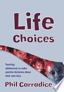 Life choices : teaching adolescents to make positive decisions about their own lives / Phil Carradice.
