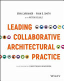 Leading collaborative architectural practice by Erin Carraher and Ryan E. Smith with Peter DeLisle ; illustrations by Christopher Henderson.