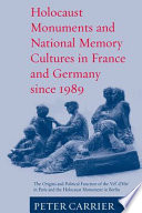Holocaust monuments and national memory cultures in France and Germany since 1989 : the origins and political function of the Vél' d'Hiv' in Paris and the Holocaust Monument in Berlin / Peter Carrier.