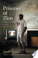 Prisoner of Zion : Muslims, Mormons, and other misadventures / Scott Carrier.
