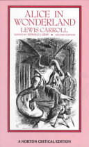 Alice in Wonderland / Lewis Carroll : authoritative texts of Alice's adventures in Wonderland, Through the looking-glass, The hunting of the snark, backgrounds, essays in criticism ; edited by Donald J. Gray.