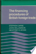 The financing procedures of British foreign trade / (by) Stephen Carse, John Williamson, Geoffrey E. Wood.