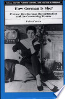 How German is she? : postwar West German reconstruction and the consuming woman / Erica Carter.