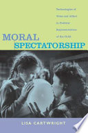 Moral spectatorship technologies of voice and affect in postwar representations of the child / Lisa Cartwright.