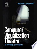 Computer visualization for the theatre : 3D modelling for designers / Gavin Carver and Christine White.