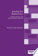 Paying for democracy? : political finance and state funding for parties / Kevin Casas-Zamora.