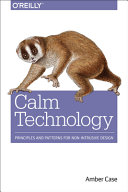Calm technology : principles and patterns for non-intrusive design / Amber Case.
