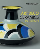 Art deco ceramics in Britain / Andrew Casey.
