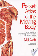Pocket atlas of the moving body : for all students of human biology, medicine, sports and physical therapy / Mel Cash ; illustrations by Anne Wadmore.