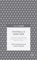 Football's dark side : corruption, homophobia, violence and racism in the beautiful game / Ellis Cashmore (Staffordshire University, UK) and Jamie Cleland (Loughborough University, UK).