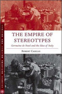 The empire of stereotypes : Germaine de Staël and the idea of Italy / Robert Casillo.
