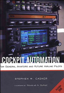 Cockpit automation : for general aviators and future airline pilots / Stephen M. Casner ; illustrated by Douglas A. Dupuie.