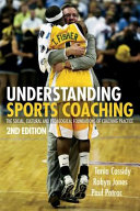 Understanding sports coaching the social, cultural and pedagogical foundations of coaching practice / Robyn L. Jones, Tania G. Cassidy, Paul Potrac.