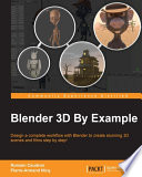 Blender 3D by example design a complete workflow with Blender to create stunning 3D scenes and films step by step! / Romain Caudron, Pierre-Armand Nicq.