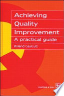 Achieving quality improvement : a practical guide / Roland Caulcutt.