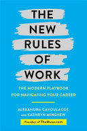 The new rules of work : the ultimate career guide for the modern workplace / Alexandra Cavoulacos and Kathryn Minshew, The Muse in collaboration with Andrian Granzella Larssen and The Muse's writers, editors, and career experts.