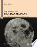 The dark side of risk management : how people frame decisions in financial markets / Luca Celati.