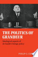 The politics of grandeur : ideological aspects of de Gaulle's foreign policy / (by) Philip G. Cerny.