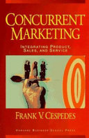 Concurrent marketing : integrating product, sales, and service / Frank V. Cespedes.