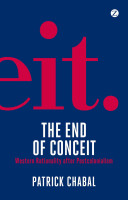 The end of conceit : western rationality after postcolonialism / Patrick Chabal.