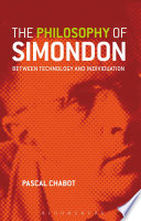 The philosophy of Simondon : between technology and individuation / Pascal Chabot ; translated by Aliza Krefetz with the participation of Graeme Kirkpatrick.