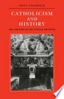 Catholicism and history : the opening of the Vatican archives / (by) Owen Chadwick.