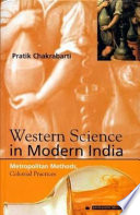 Western science in modern India : metropolitan methods, colonial practices / Pratik Chakrabarti.