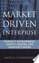 Market driven enterprise : product development, supply chains, and manufacturing / Amiya K. Chakravarty.